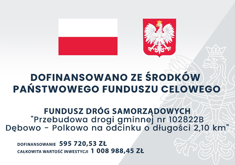  
Nazwa projektu:
Przebudowa drogi gminnej nr 102822B Dębowo – Polkowo  w ramach Fund...