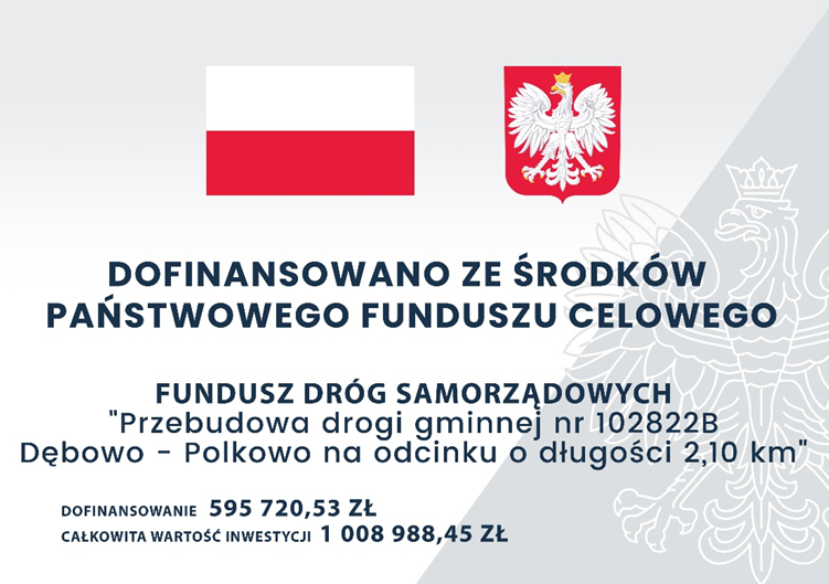  
Nazwa projektu:
Przebudowa drogi gminnej nr 102822B Dębowo – Polkowo  w ramach Fund...